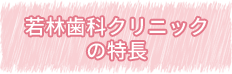 若林歯科クリニックの特長