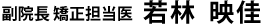 副院長 矯正担当医 若林 映佳